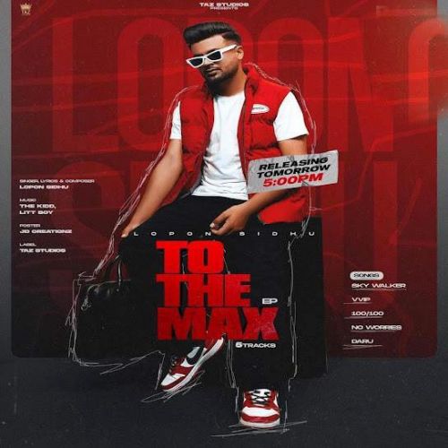 Download 100-100 Lopon Sidhu mp3 song, To The Max - EP Lopon Sidhu full album download