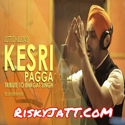 Download Kesri Pagga Tribute To Bhagat Singh Jotti Dhillon mp3 song, Kesri Pagga Jotti Dhillon full album download