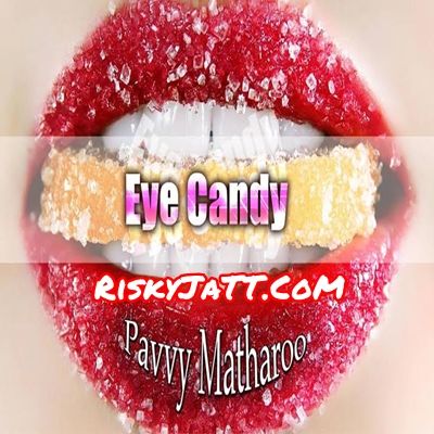 Download Eye Candy Pavvy Matharoo mp3 song, Eye Candy Pavvy Matharoo full album download