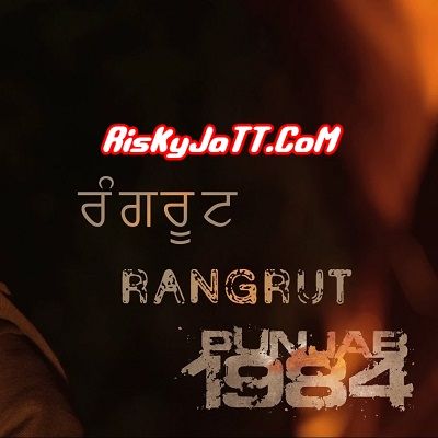 Download Rangrut Diljit Dosanjh mp3 song, Rangrut Punjab 1984 Diljit Dosanjh full album download
