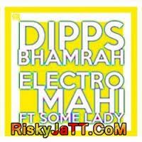 Download Electro Mahi Ft  Some Lady Dipps Bhamrah mp3 song, Electro Mahi Dipps Bhamrah full album download