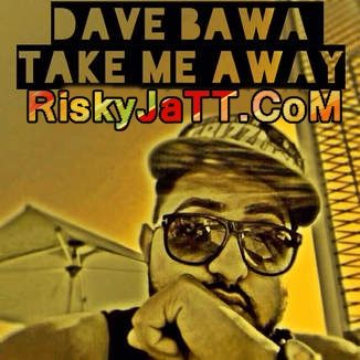 Download Take Me Away Dave Bawa mp3 song, Take Me Away-iTune Rip Dave Bawa full album download
