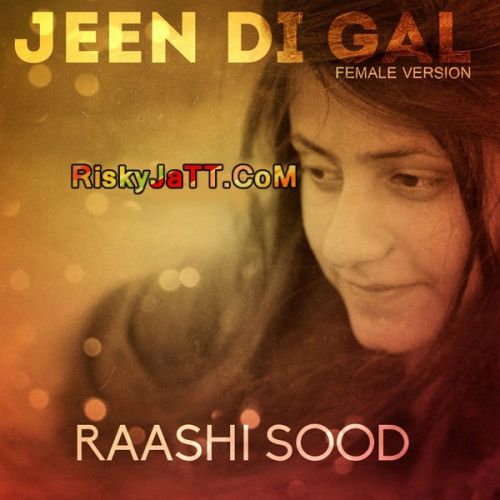 Download Jeen Di Gal -Female Version Raashi Sood mp3 song, Jeen Di Gal Raashi Sood full album download