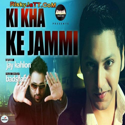 Download Ki Kha Ke Jammi Ft Badshah Jay Kahlon mp3 song, Ki Kha Ke Jammi Jay Kahlon full album download