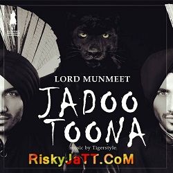 Download Jadoo Toona Ft Tigerstyle Lord Munmeet mp3 song, Jadoo  Toona Lord Munmeet full album download