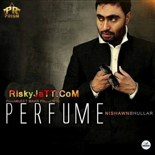 Download Perfume Nishawn Bhullar mp3 song, Perfume Nishawn Bhullar full album download