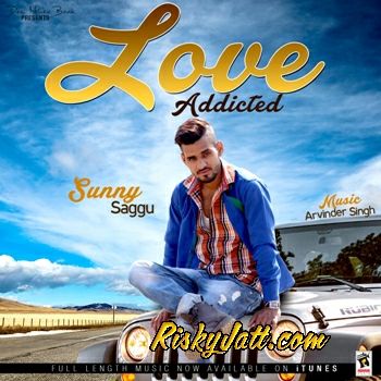 Download Love Addicted Sunny Saggu mp3 song, Love Addicted Sunny Saggu full album download