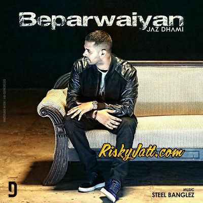 Download Beparwaiyan Ft Steel Banglez Jaz Dhami mp3 song, Beparwaiyan Jaz Dhami full album download