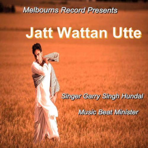 Download Jatt Wattan Utte ft Beat Minister Garry Singh Hundal mp3 song, Jatt Wattan Utte Garry Singh Hundal full album download