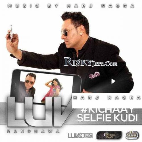 Download Kichaay Selfie Kudi Luv Randhawa mp3 song, Kichaay Selfie Kudi Luv Randhawa full album download