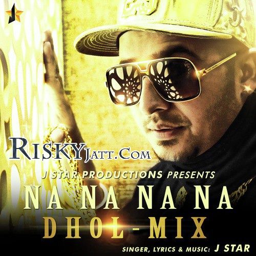 Download Na Na Na Na (Dhol Mix) J Star mp3 song, Na Na Na Na (Dhol Mix) J Star full album download