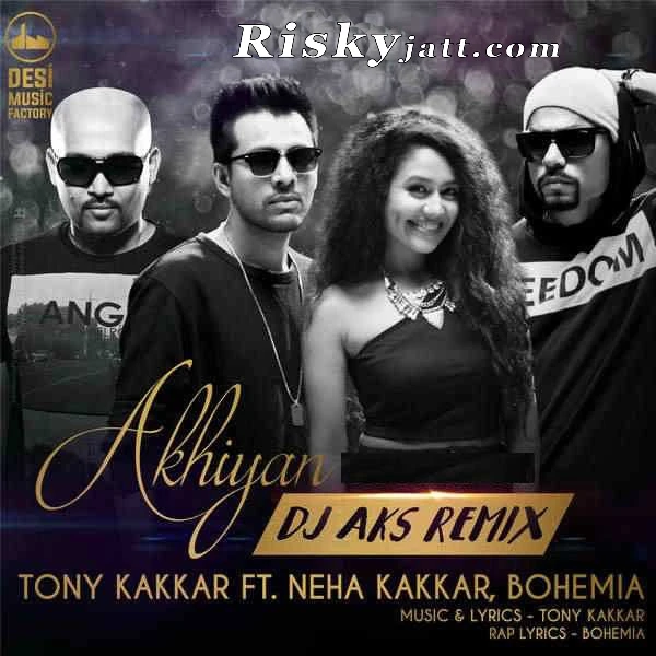 Download Akhiyan (DJ Aks Remix) Bohemia, Neha Kakkar, Tony Kakkar and others... mp3 song