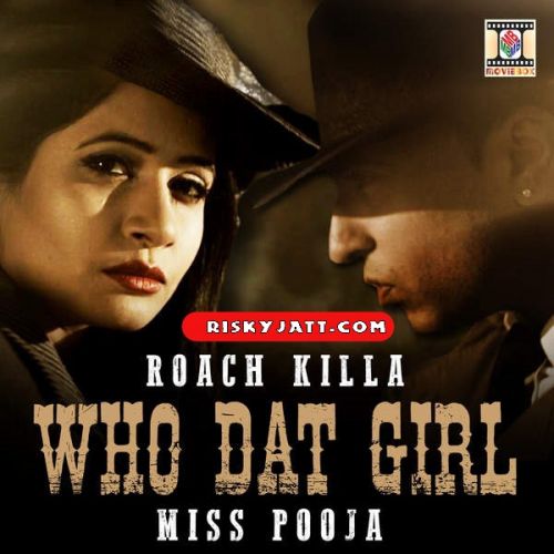 Download Who Dat Girl Ft Roach Killa Miss Pooja mp3 song, Who Dat Girl Miss Pooja full album download