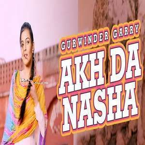 Download Akh Da Nasha Gurwinder Garry mp3 song, Akh Da Nasha Gurwinder Garry full album download