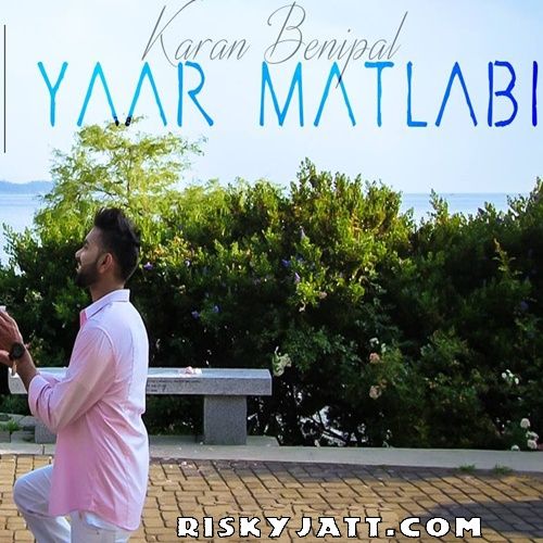 Download Yaar Matlabi Ft B Praak Karan Benipal mp3 song, Yaar Matlabi Karan Benipal full album download