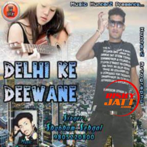 Download Delhi Ke Deewane Shubham Sehgal mp3 song, Delhi Ke Deewane Shubham Sehgal full album download