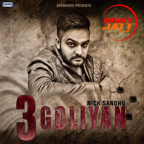 Download 3 Goliyan Nick Sandhu, Bir Singh mp3 song, 3 Goliyan Nick Sandhu, Bir Singh full album download