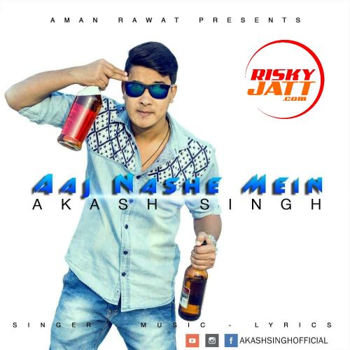 Download Aaj Nashe Mein Akash Singh mp3 song, Aaj Nashe Mein Akash Singh full album download