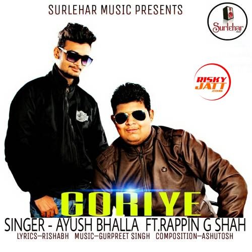 Download Goriye (feat. Rappin G Shah) Ayush Bhalla mp3 song, Goriye Ayush Bhalla full album download