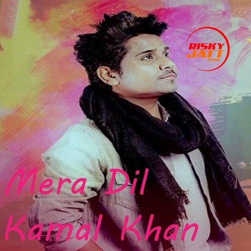 Download Mera Dil Kamal Khan mp3 song, Mera Dil Kamal Khan full album download
