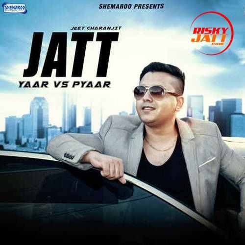 Download Jatt (Yaar Vs Pyaar) Jeet Charanjit mp3 song, Jatt (Yaar Vs Pyaar) Jeet Charanjit full album download