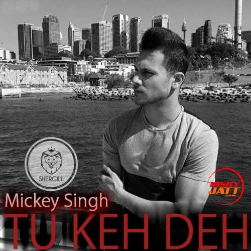 Download Tu Keh Deh Mickey Singh mp3 song, Tu Keh Deh Mickey Singh full album download