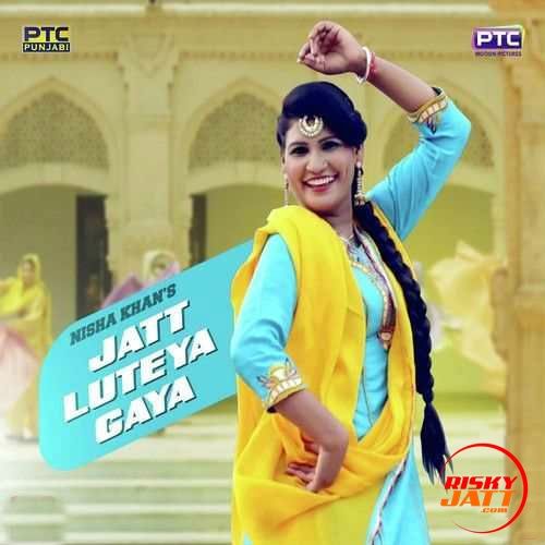 Download Jatt Luteya Gaya Nisha Khan mp3 song, Jatt Luteya Gaya Nisha Khan full album download