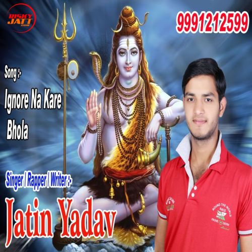 Download Ignore Na Kare Bhola Jatin Yadav mp3 song, Ignore Na Kare Bhola Jatin Yadav full album download