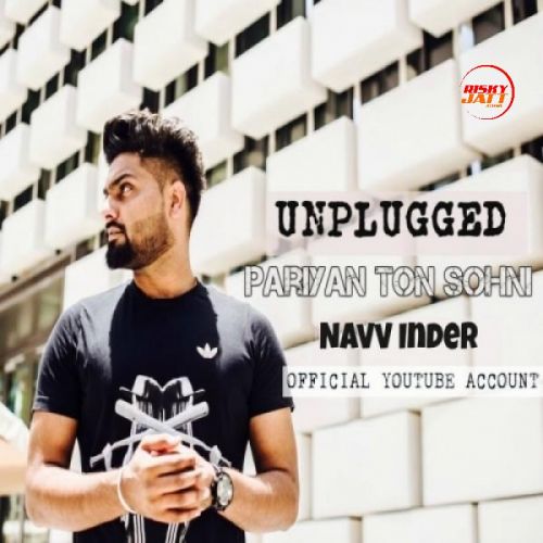 Download Pariyan Ton Sohni (Unplugged) Navv Inder mp3 song, Pariyan Ton Sohni (Unplugged) Navv Inder full album download