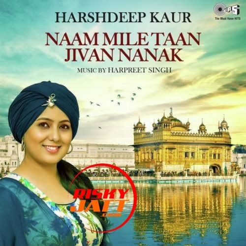 Download Naam Mile Taan Jivan Nanak Harshdeep Kaur mp3 song, Naam Mile Taan Jivan Nanak Harshdeep Kaur full album download