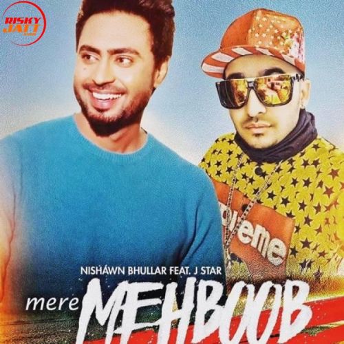 Download Mere Mehboob Nishawn Bhullar, J Star mp3 song, Mere Mehboob Nishawn Bhullar, J Star full album download