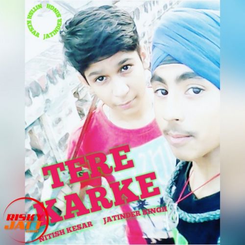 Tere Karke Lyrics by Nitish Kesar,  Jatinder Singh