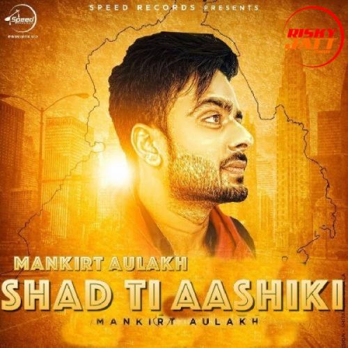 Download Shad Ti Aashiki Mankirat Aulakh mp3 song, Shad Ti Aashiki Mankirat Aulakh full album download