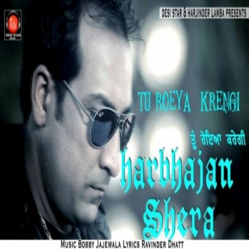 Download Tu Roeya Krengi Harbhajan Shera mp3 song, Tu Roeya Krengi Harbhajan Shera full album download
