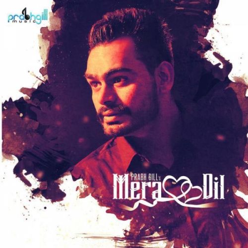 Download Mera Dil Prabh Gill mp3 song, Mera Dil Prabh Gill full album download