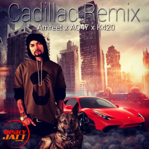 Download Cadillac Remix Amreet Singh, AQ47, K420 mp3 song, Cadillac Remix Amreet Singh, AQ47, K420 full album download