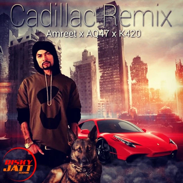 Download Cadillac Remix Amreet Singh, AQ47, K420 and others... mp3 song