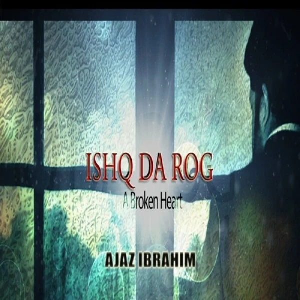 Download Ishq Da Rog (A Broken Heart) Ajaz Ibrahim mp3 song, Ishq Da Rog (A Broken Heart) Ajaz Ibrahim full album download