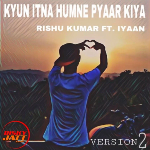Download Kyun Itna Humne Pyaar Kiya Rishu Kumar Ft. Iyaan mp3 song