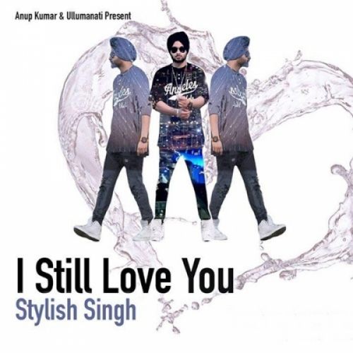 Download I Still Love You Stylish Singh mp3 song, I Still Love You Stylish Singh full album download