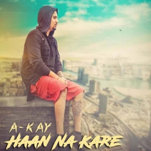 Download Haan Na Kare A-Kay mp3 song, Haan Na Kare A-Kay full album download