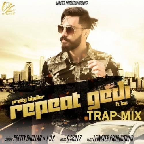 Download Repeat Gedi TrapMix Pretty Bhullar, LOC mp3 song, Repeat Gedi TrapMix Pretty Bhullar, LOC full album download