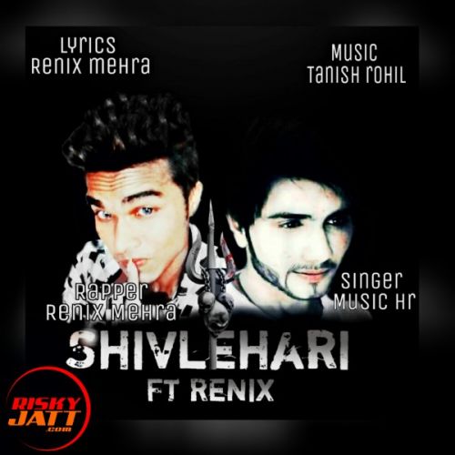 Shivlehari ft renix Lyrics by Renix Mehra, music Hr Harsh