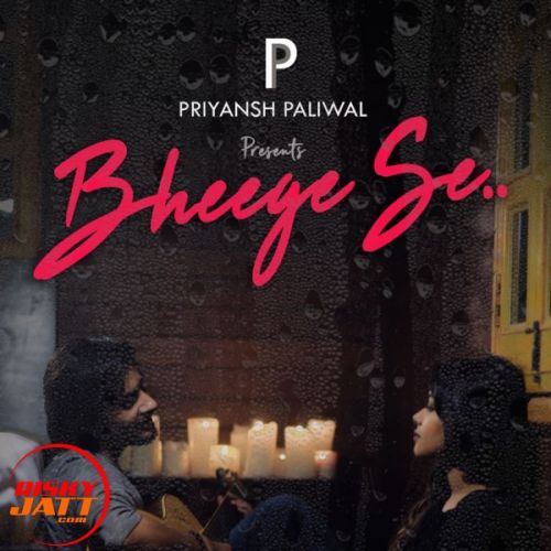 Download Bheege se Priyansh Paliwal mp3 song, Bheege se Priyansh Paliwal full album download