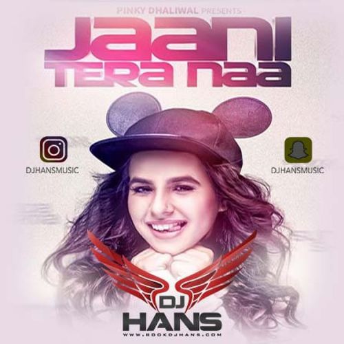 Download Jaani Tera Naa Remix Dj Hans, Sunanda Sharma mp3 song, Jaani Tera Naa Remix Dj Hans, Sunanda Sharma full album download