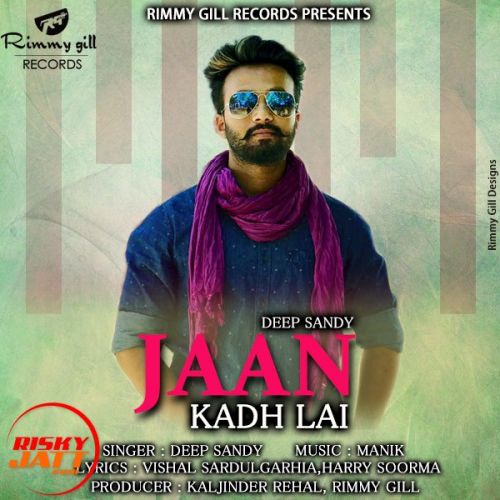 Jaan Kadh Lai Lyrics by Deep Sandy
