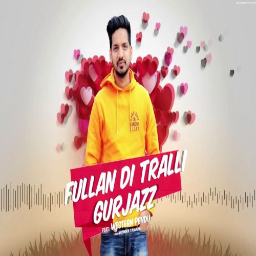 Download Fullan Di Tralli GurJazz mp3 song, Fullan Di Tralli GurJazz full album download