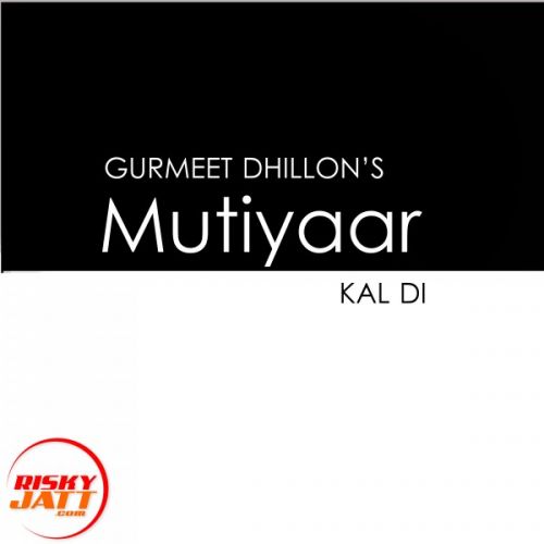 Download Mutiyaar Kal Di Gurmeet Dhillon mp3 song, Mutiyaar Kal Di Gurmeet Dhillon full album download
