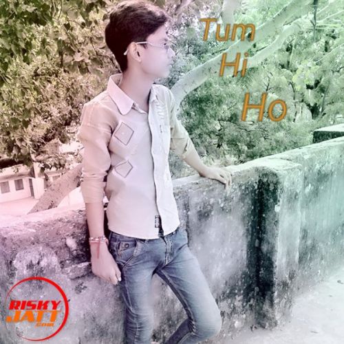 Tum Hi Ho Lyrics by Gaurav Singh Anshu