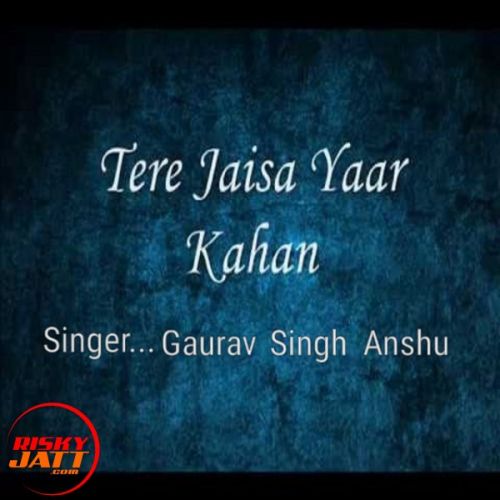 Download Tere jaisa yaar kahan Gaurav Singh Anshu mp3 song, Tere jaisa yaar kahan Gaurav Singh Anshu full album download